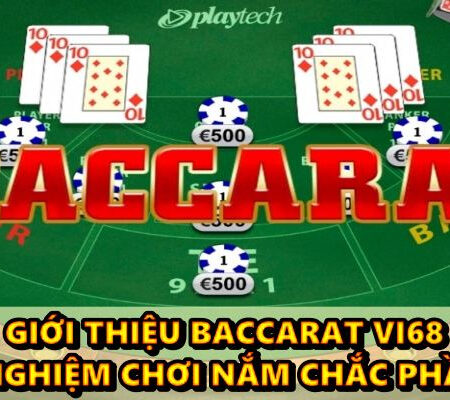Baccarat Vi68 và kinh nghiệm chơi nắm chắc phần thắng