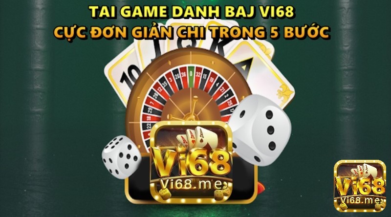 Tai game danh baj Vi68 cho di động cực đơn giản với 5 bước