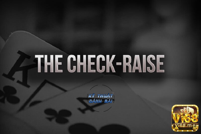 Check-Raise một trong những kỹ thuật quan trọng trong các ván bài poker chuyên nghiệp