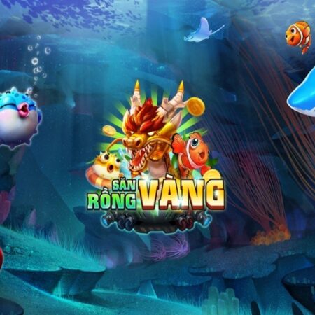 San rong vang vn – Siêu phẩm bắn cá 3D hay nhất