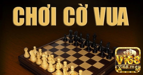 Chơi cờ vua trực tuyến miễn phí cùng VI68