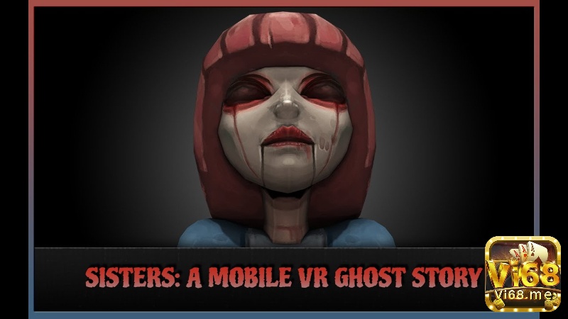 Game VR cho mobile: Sisters: A VR Ghost Story đầy ma quái